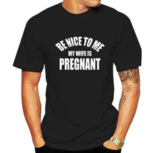 Load image into Gallery viewer, Be Nice To Me My Wife is Pregnant T Shirt
